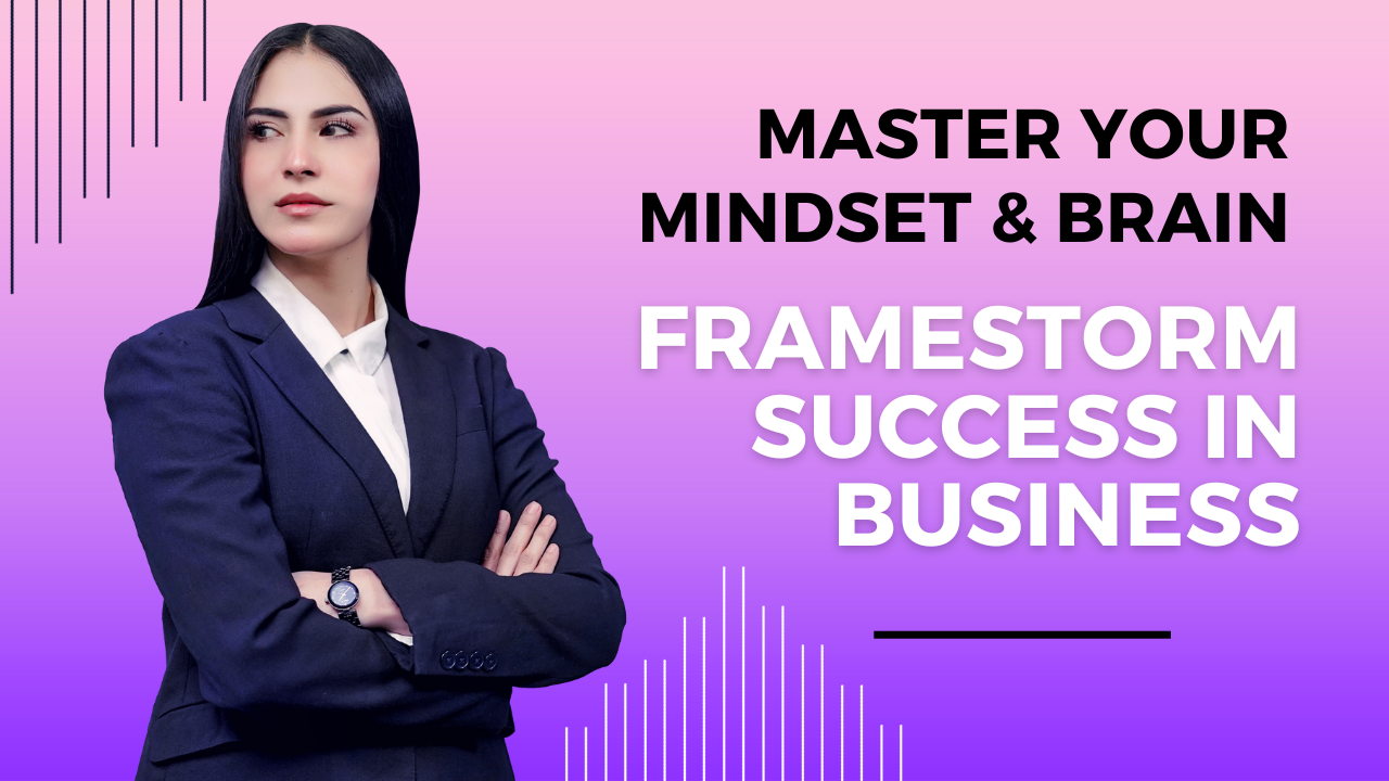 Master Your Mindset & Brain – Framestorm Success In Business